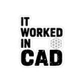 It Worked In CAD Sticker — Mechanical Engineer Humor 4 Inch Kiss-Cut Decal
