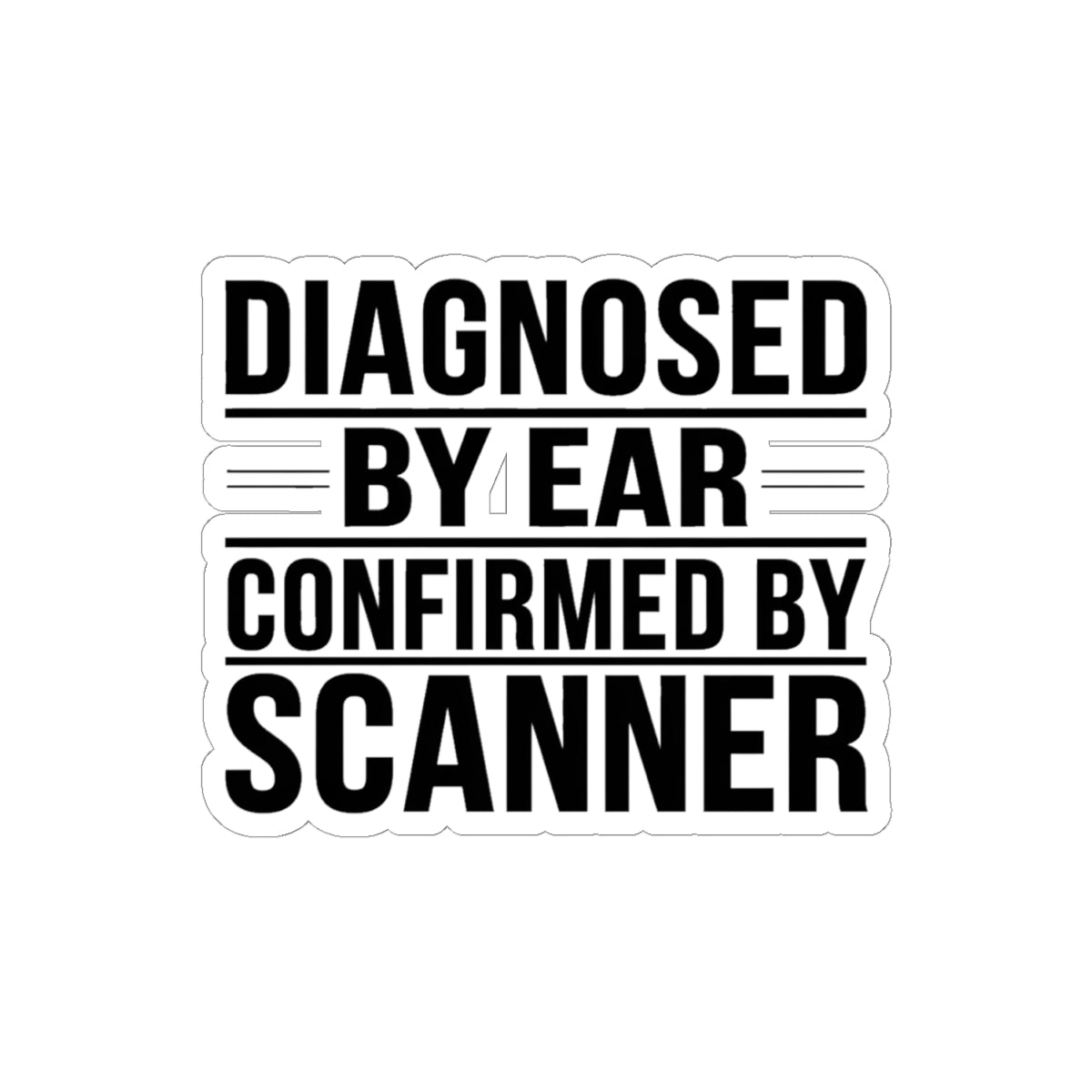 Diagnosed By Ear Confirmed By Scanner Sticker - Diesel Tech Mechanic Identity Decal - 4 Inch Kiss-Cut Vinyl