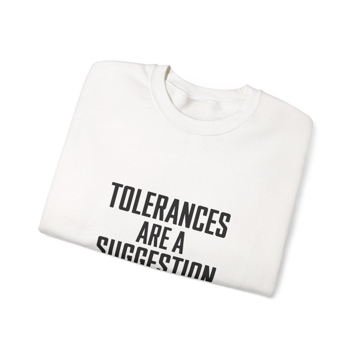 Tolerances Are A Suggestion Crewneck Sweatshirt - CNC Machinist Crash Humor Shop Floor Pullover