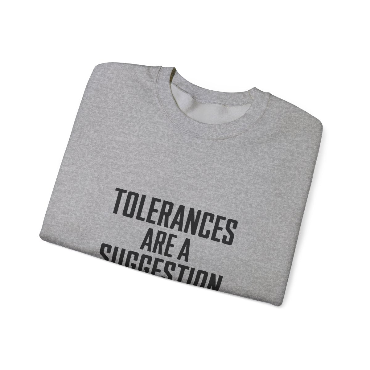 Tolerances Are A Suggestion Crewneck Sweatshirt - CNC Machinist Crash Humor Shop Floor Pullover